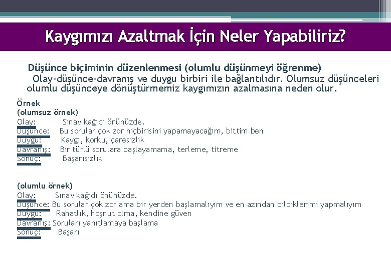 Kaygımızı Azaltmak İçin Neler Yapabiliriz? Düşünce biçiminin düzenlenmesi (olumlu düşünmeyi öğrenme) Olay-düşünce-davranış ve duygu