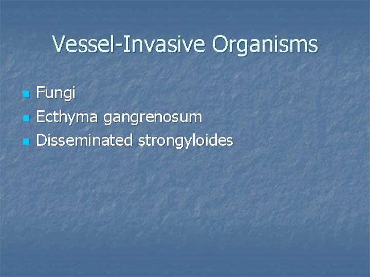 Vessel-Invasive Organisms n n n Fungi Ecthyma gangrenosum Disseminated strongyloides 