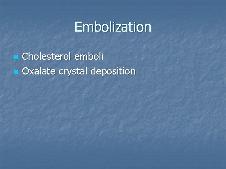 Embolization n n Cholesterol emboli Oxalate crystal deposition 