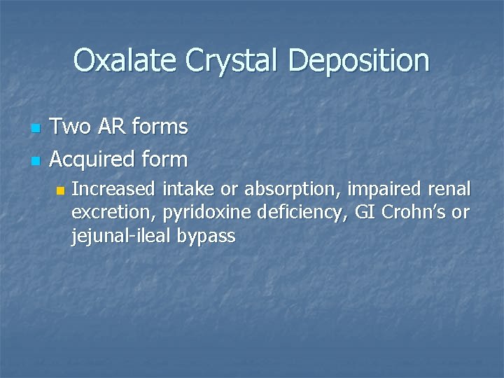 Oxalate Crystal Deposition n n Two AR forms Acquired form n Increased intake or