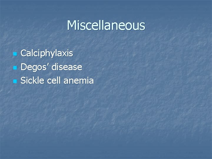 Miscellaneous n n n Calciphylaxis Degos’ disease Sickle cell anemia 