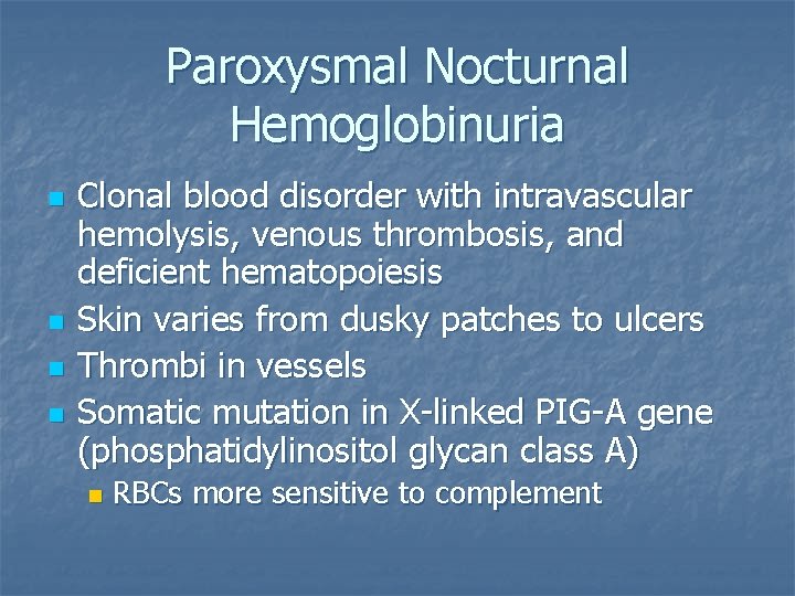 Paroxysmal Nocturnal Hemoglobinuria n n Clonal blood disorder with intravascular hemolysis, venous thrombosis, and