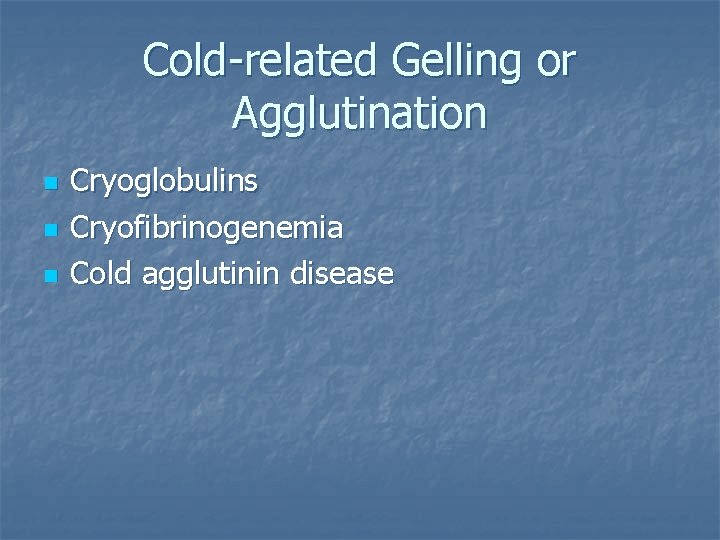 Cold-related Gelling or Agglutination n Cryoglobulins Cryofibrinogenemia Cold agglutinin disease 