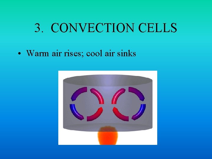 3. CONVECTION CELLS • Warm air rises; cool air sinks 