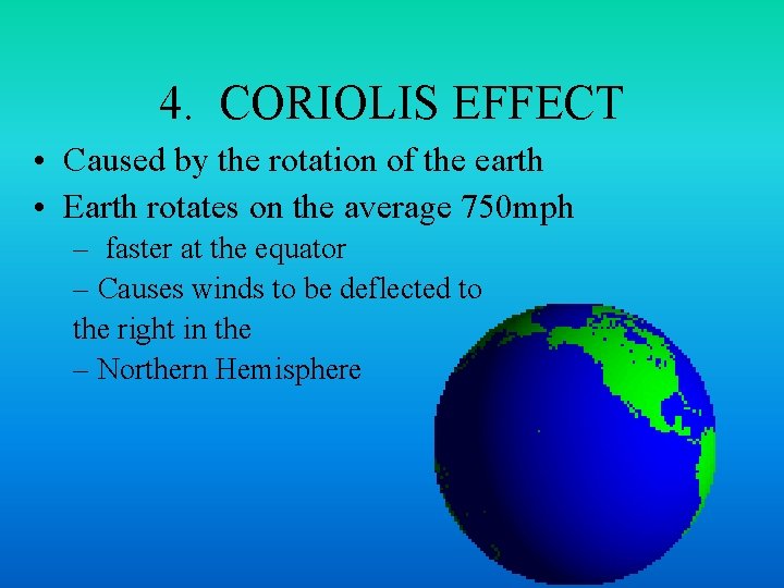 4. CORIOLIS EFFECT • Caused by the rotation of the earth • Earth rotates