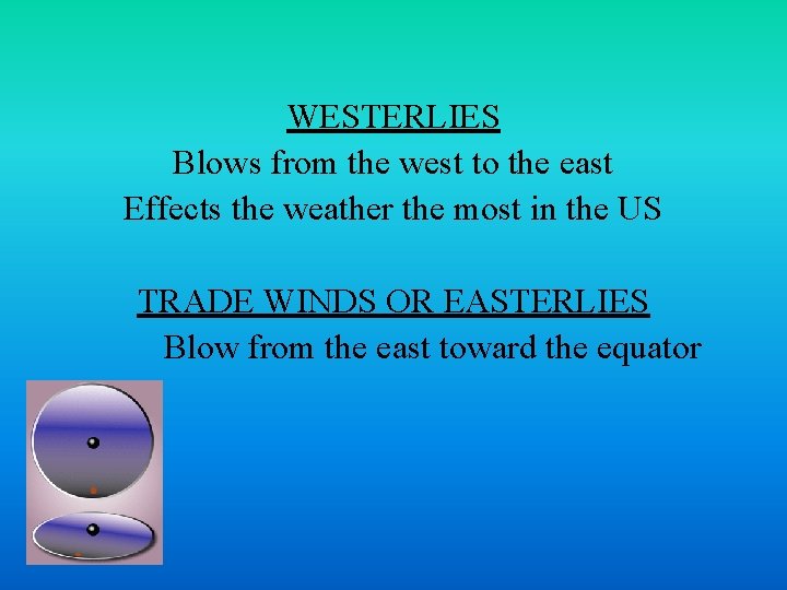 WESTERLIES Blows from the west to the east Effects the weather the most in