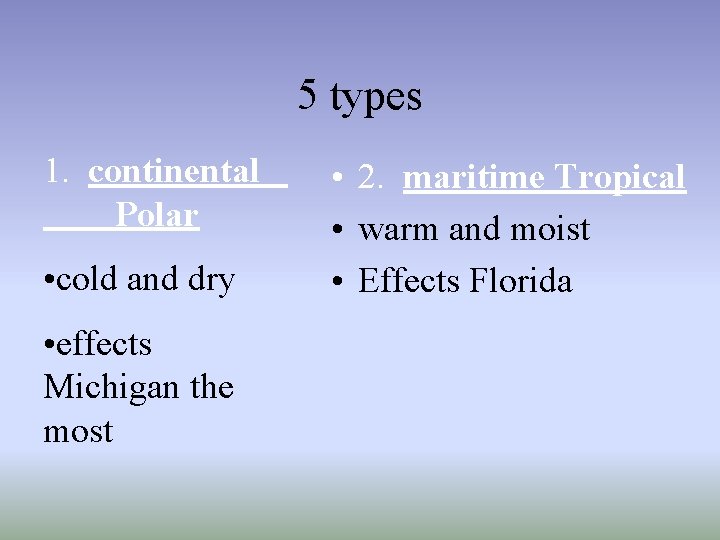 5 types 1. continental Polar • cold and dry • effects Michigan the most