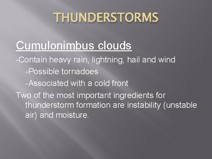 THUNDERSTORMS Cumulonimbus clouds -Contain heavy rain, lightning, hail and wind -Possible tornadoes -Associated with