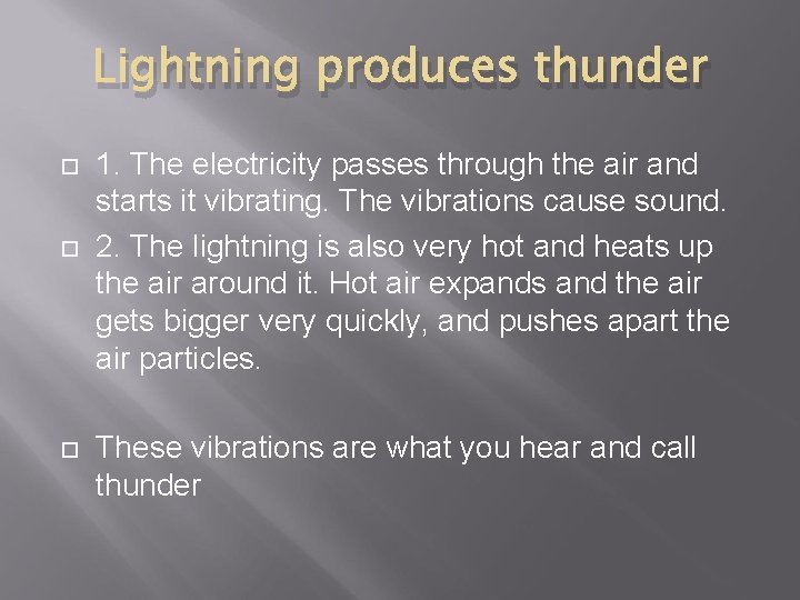 Lightning produces thunder 1. The electricity passes through the air and starts it vibrating.