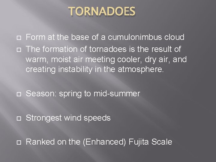 TORNADOES Form at the base of a cumulonimbus cloud The formation of tornadoes is