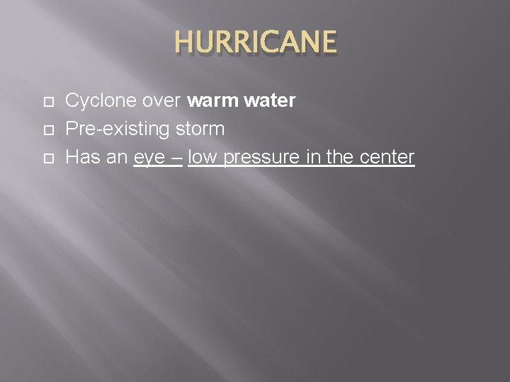 HURRICANE Cyclone over warm water Pre-existing storm Has an eye – low pressure in