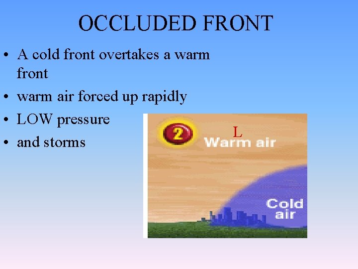 OCCLUDED FRONT • A cold front overtakes a warm front • warm air forced