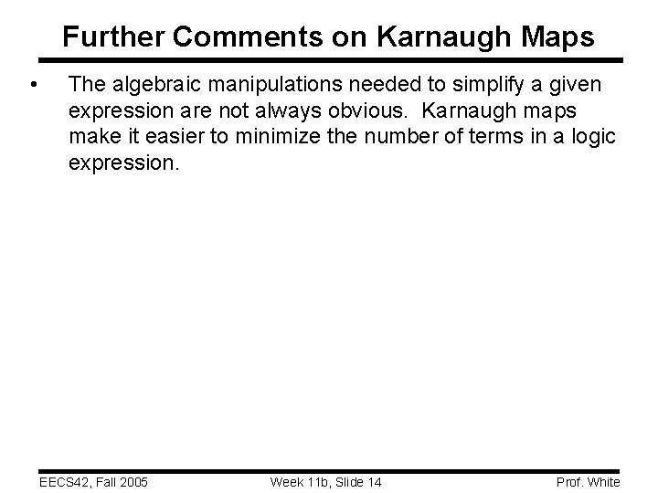 Further Comments on Karnaugh Maps • The algebraic manipulations needed to simplify a given Further Comments on Karnaugh Maps • The algebraic manipulations needed to simplify a given