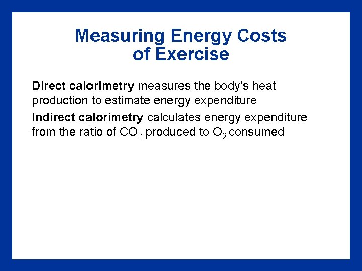 Measuring Energy Costs of Exercise Direct calorimetry measures the body’s heat production to estimate