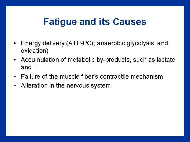 Fatigue and its Causes • Energy delivery (ATP-PCr, anaerobic glycolysis, and oxidation) • Accumulation