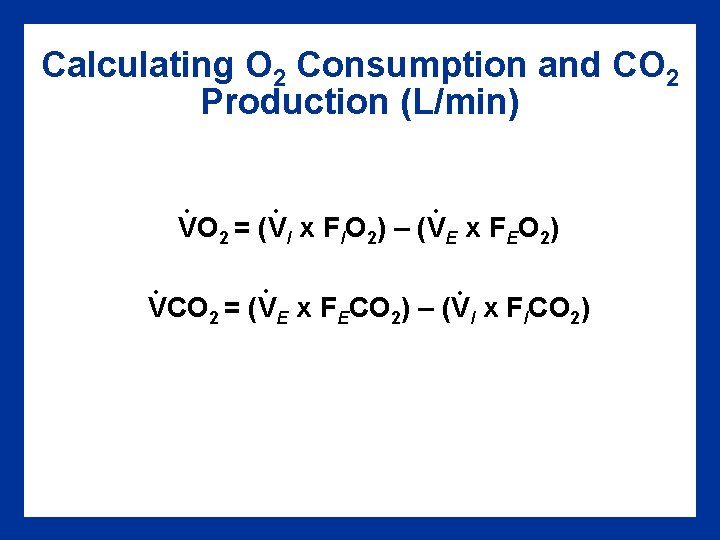 Calculating O 2 Consumption and CO 2 Production (L/min). . . VO 2 =