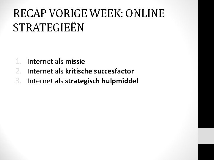 RECAP VORIGE WEEK: ONLINE STRATEGIEËN 1. Internet als missie 2. Internet als kritische succesfactor