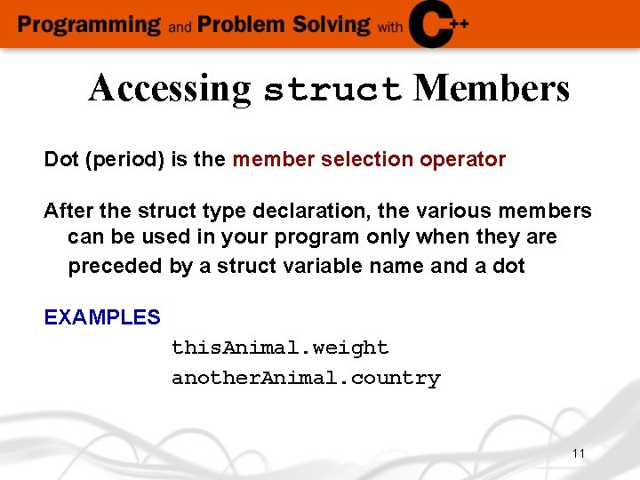 Accessing struct Members Dot (period) is the member selection operator After the struct type Accessing struct Members Dot (period) is the member selection operator After the struct type