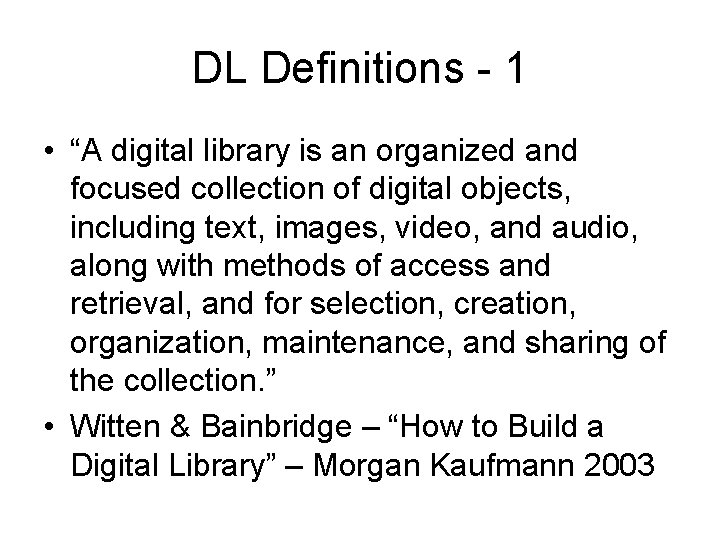 DL Definitions - 1 • “A digital library is an organized and focused collection