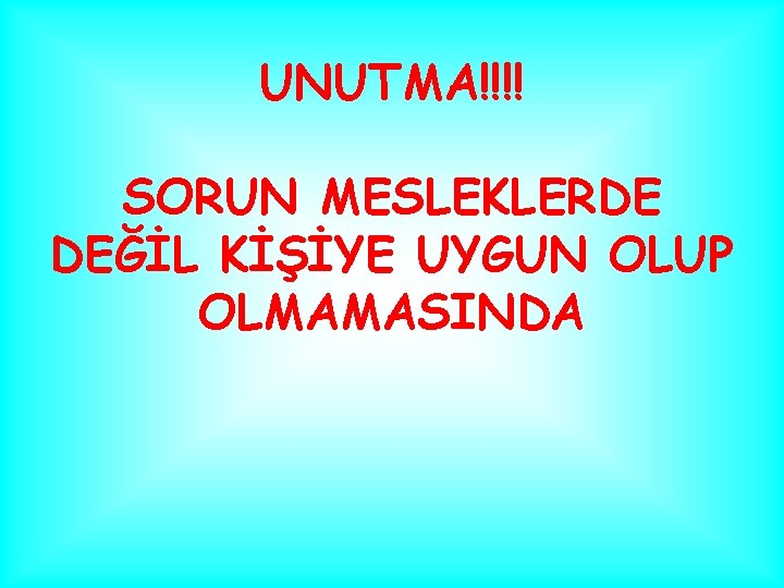 UNUTMA!!!! SORUN MESLEKLERDE DEĞİL KİŞİYE UYGUN OLUP OLMAMASINDA 