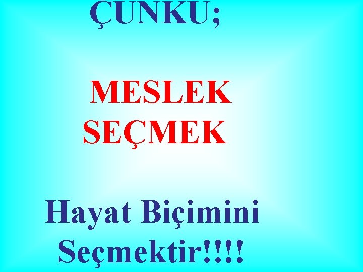 ÇÜNKÜ; MESLEK SEÇMEK Hayat Biçimini Seçmektir!!!! 