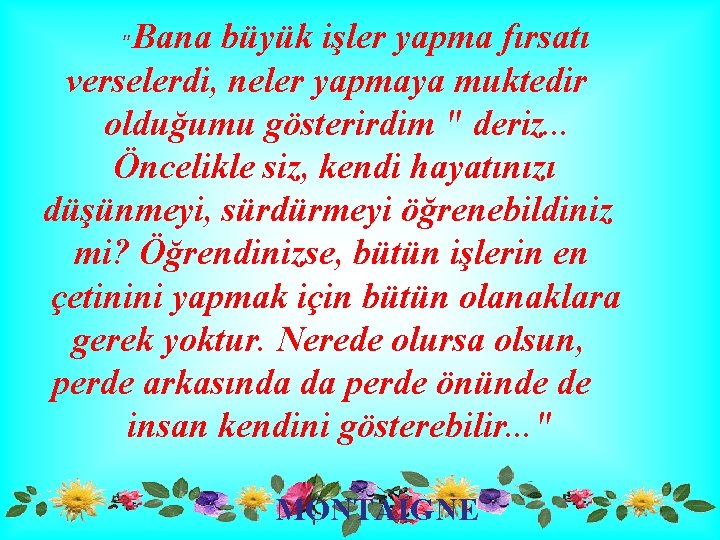 Bana büyük işler yapma fırsatı verselerdi, neler yapmaya muktedir olduğumu gösterirdim " deriz. .