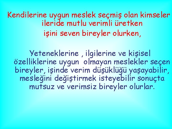 Kendilerine uygun meslek seçmiş olan kimseler ileride mutlu verimli üretken işini seven bireyler olurken,