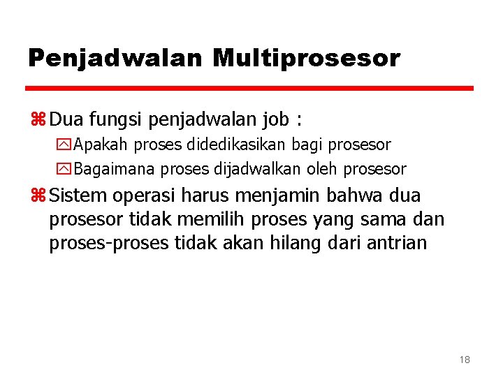 Penjadwalan Multiprosesor z Dua fungsi penjadwalan job : y. Apakah proses didedikasikan bagi prosesor