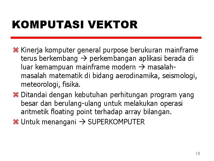 KOMPUTASI VEKTOR z Kinerja komputer general purpose berukuran mainframe terus berkembang perkembangan aplikasi berada