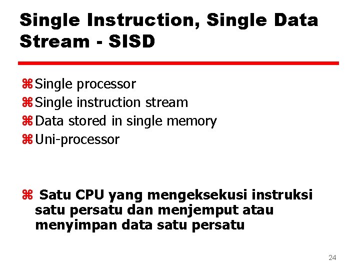 Single Instruction, Single Data Stream - SISD z Single processor z Single instruction stream