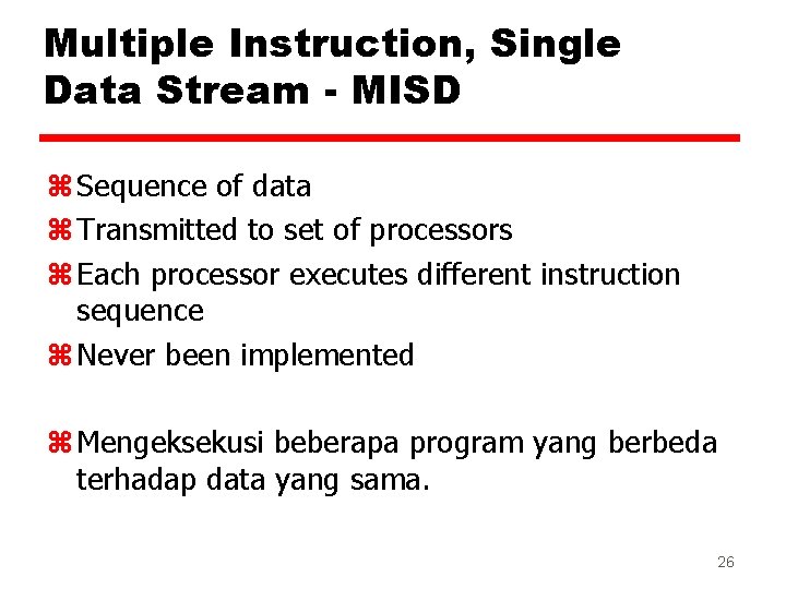 Multiple Instruction, Single Data Stream - MISD z Sequence of data z Transmitted to
