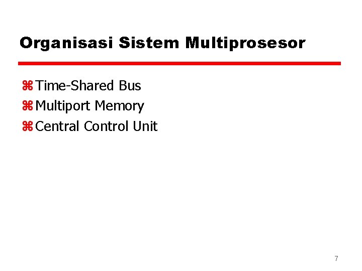 Organisasi Sistem Multiprosesor z Time-Shared Bus z Multiport Memory z Central Control Unit 7