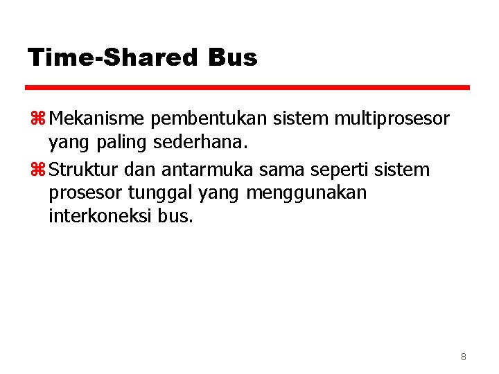 Time-Shared Bus z Mekanisme pembentukan sistem multiprosesor yang paling sederhana. z Struktur dan antarmuka