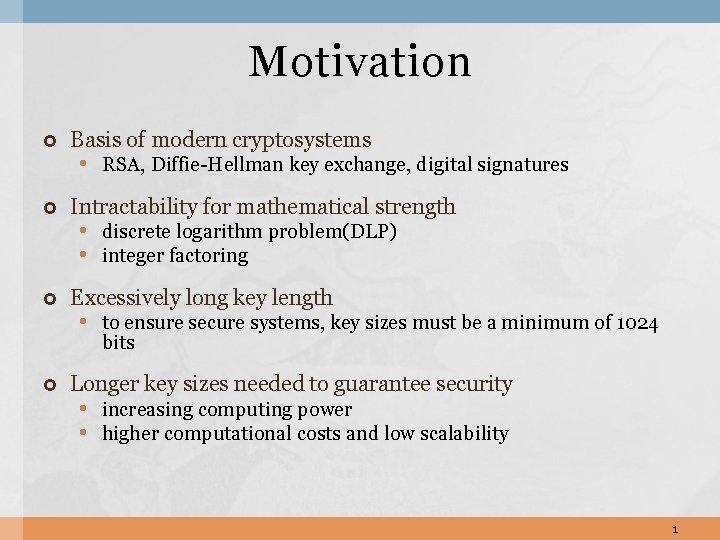 Motivation Basis of modern cryptosystems Intractability for mathematical strength Excessively long key length •