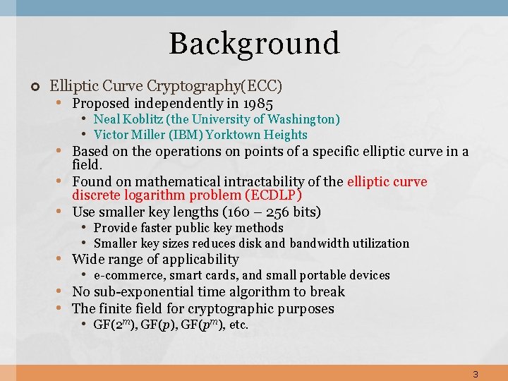 Background Elliptic Curve Cryptography(ECC) • Proposed independently in 1985 • Neal Koblitz (the University