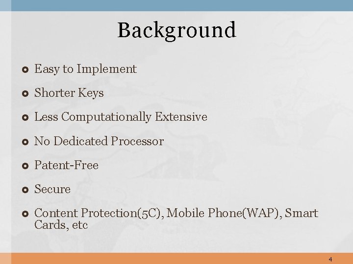 Background Easy to Implement Shorter Keys Less Computationally Extensive No Dedicated Processor Patent-Free Secure