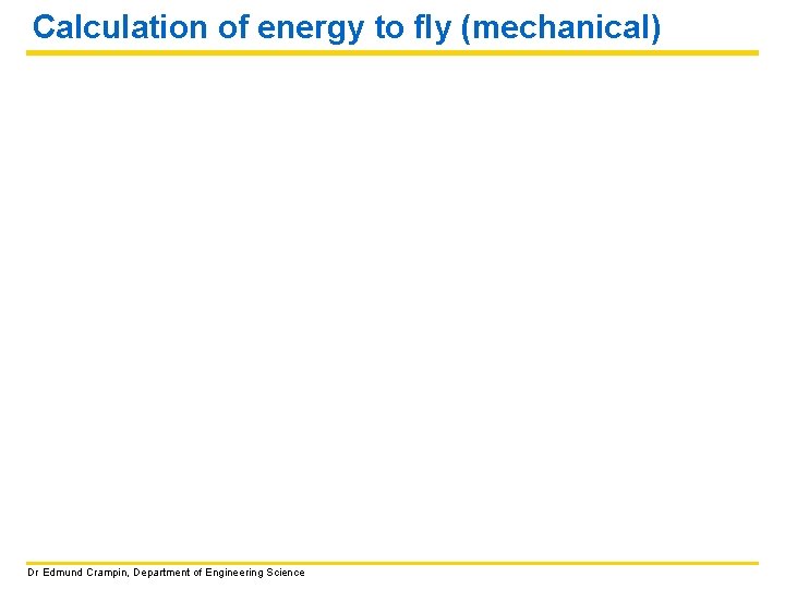 Calculation of energy to fly (mechanical) Dr Edmund Crampin, Department of Engineering Science 