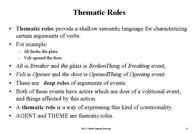 Thematic Roles • Thematic roles provide a shallow semantic language for characterizing certain arguments