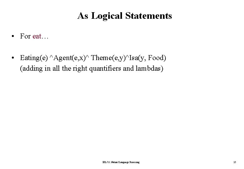 As Logical Statements • For eat… • Eating(e) ^Agent(e, x)^ Theme(e, y)^Isa(y, Food) (adding
