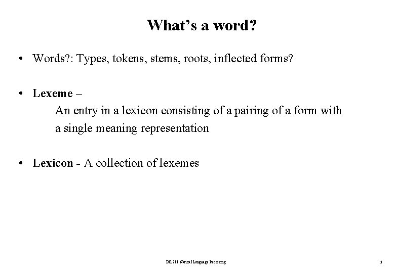 What’s a word? • Words? : Types, tokens, stems, roots, inflected forms? • Lexeme