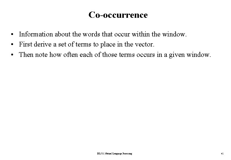 Co-occurrence • Information about the words that occur within the window. • First derive