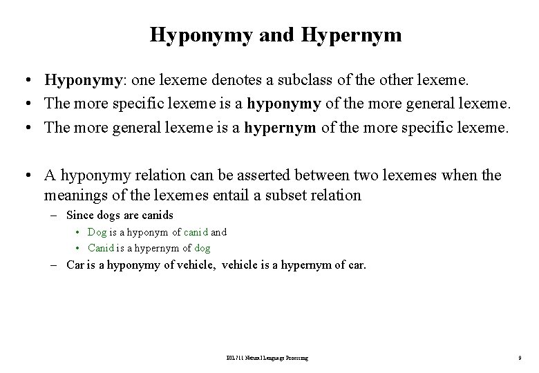Hyponymy and Hypernym • Hyponymy: one lexeme denotes a subclass of the other lexeme.