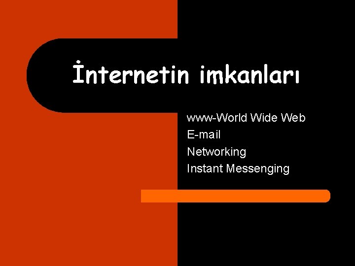 İnternetin imkanları www-World Wide Web E-mail Networking Instant Messenging 