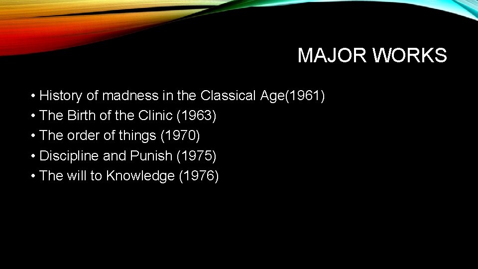 MAJOR WORKS • History of madness in the Classical Age(1961) • The Birth of