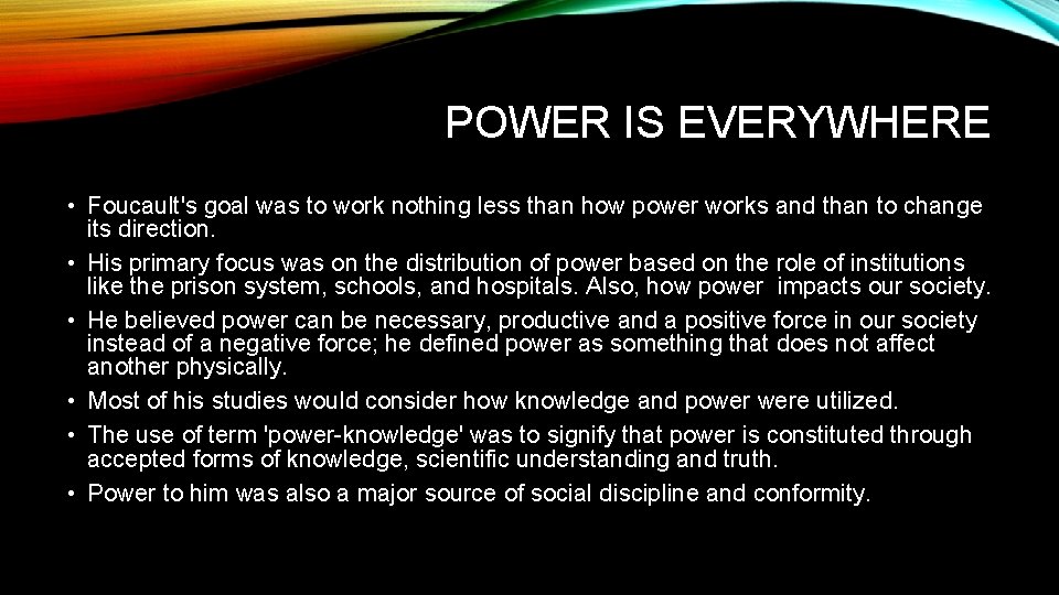POWER IS EVERYWHERE • Foucault's goal was to work nothing less than how power