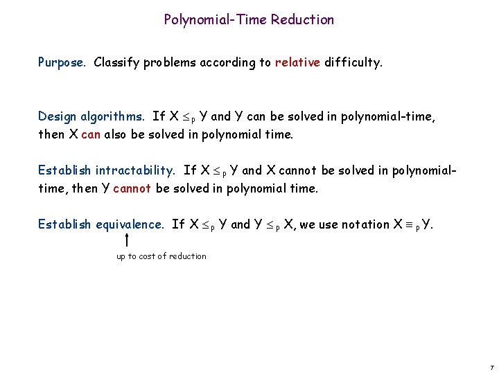 Polynomial-Time Reduction Purpose. Classify problems according to relative difficulty. Design algorithms. If X P