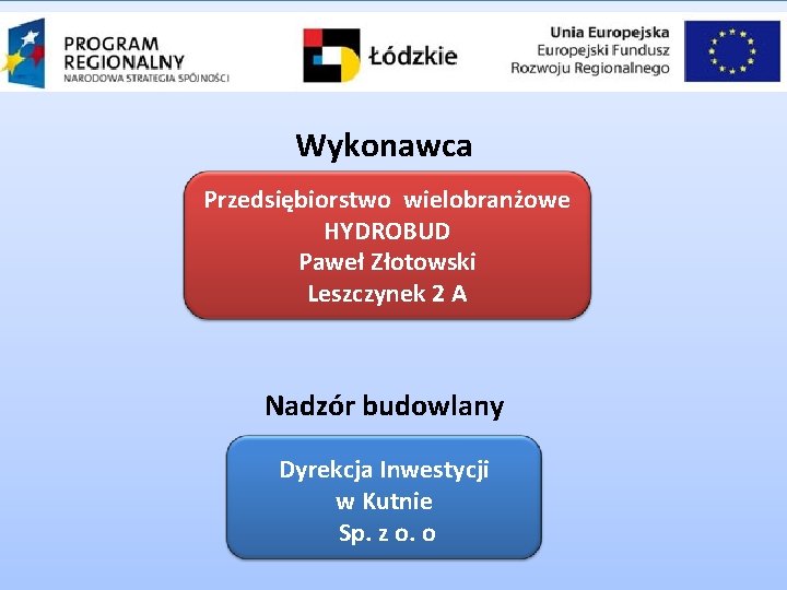 Wykonawca Przedsiębiorstwo wielobranżowe HYDROBUD Paweł Złotowski Leszczynek 2 A Nadzór budowlany Dyrekcja Inwestycji w