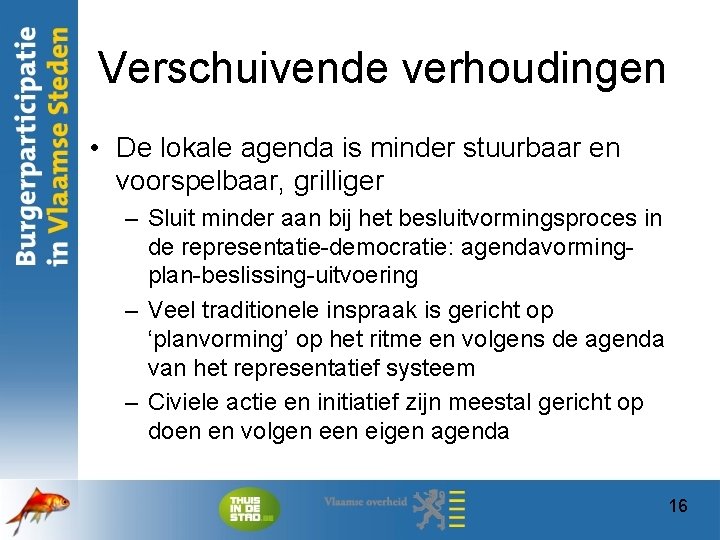 Verschuivende verhoudingen • De lokale agenda is minder stuurbaar en voorspelbaar, grilliger – Sluit