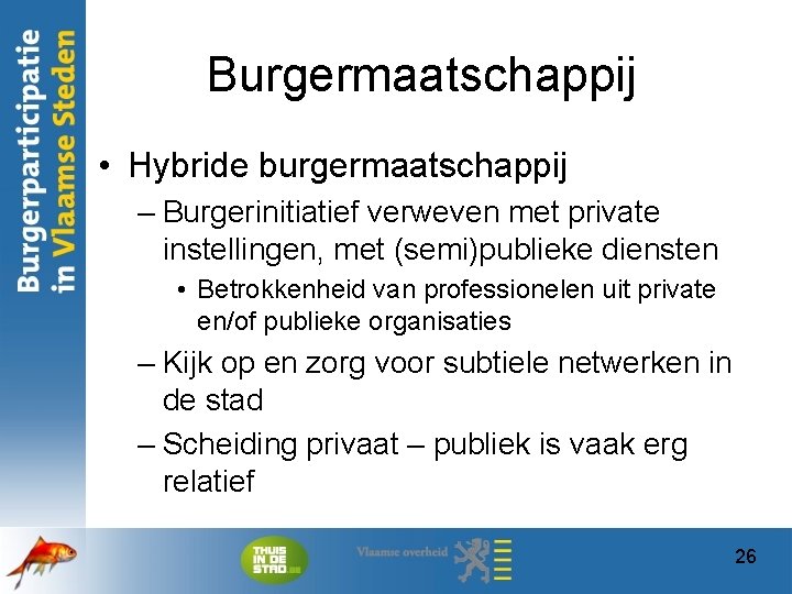 Burgermaatschappij • Hybride burgermaatschappij – Burgerinitiatief verweven met private instellingen, met (semi)publieke diensten •