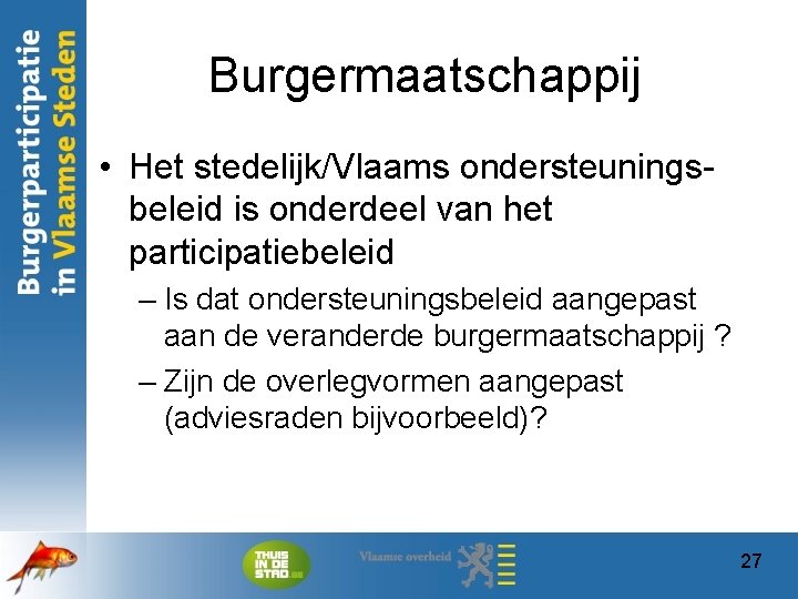 Burgermaatschappij • Het stedelijk/Vlaams ondersteuningsbeleid is onderdeel van het participatiebeleid – Is dat ondersteuningsbeleid
